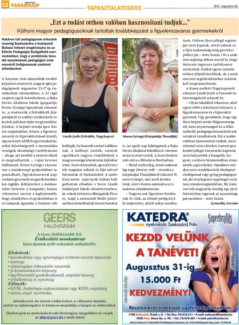 Szekszárdra a budapesti Balassi Intézet meghívására és az Eötvös Pedagógia Szolgáltató szervezésében, hogy a problémás tanulók kezelésének pedagógiai módszereiről hallgassanak szakmai előadásokat.