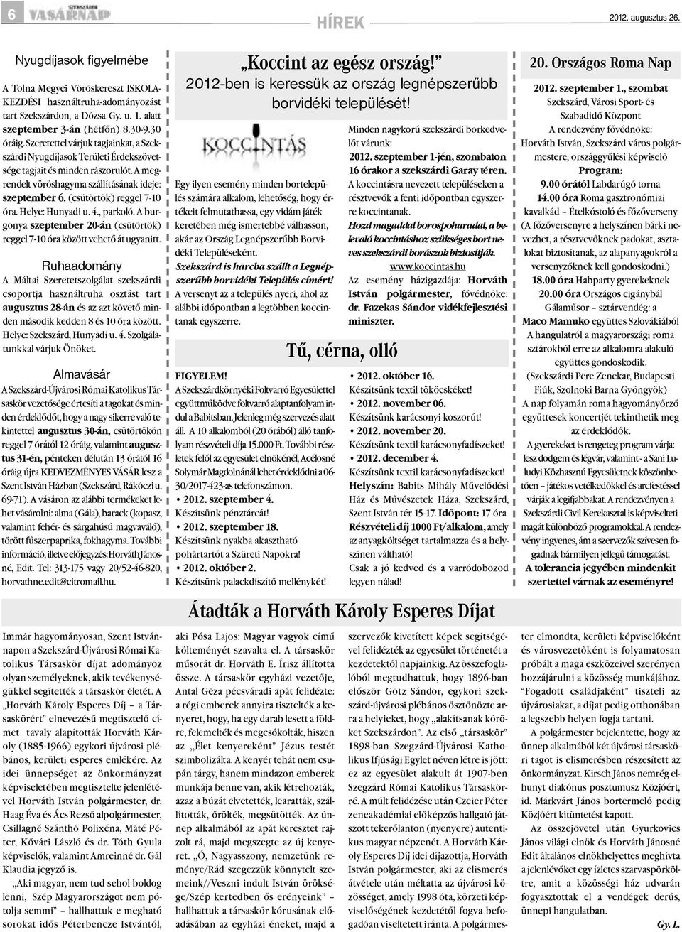 (csütörtök) reggel 7-10 óra. Helye: Hunyadi u. 4., parkoló. A burgonya szeptember 20-án (csütörtök) reggel 7-10 óra között vehetõ át ugyanitt.