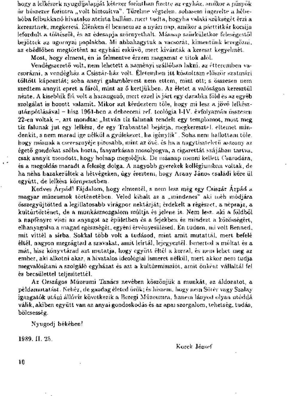 Élénken él bennem az a nyári nap, amikor a párttitkár kocsija lefordult a töltésről, és az édesapja szörnyethalt. Másnap szürkületkor feleségestől bejöttek az ugornyai paplakba.