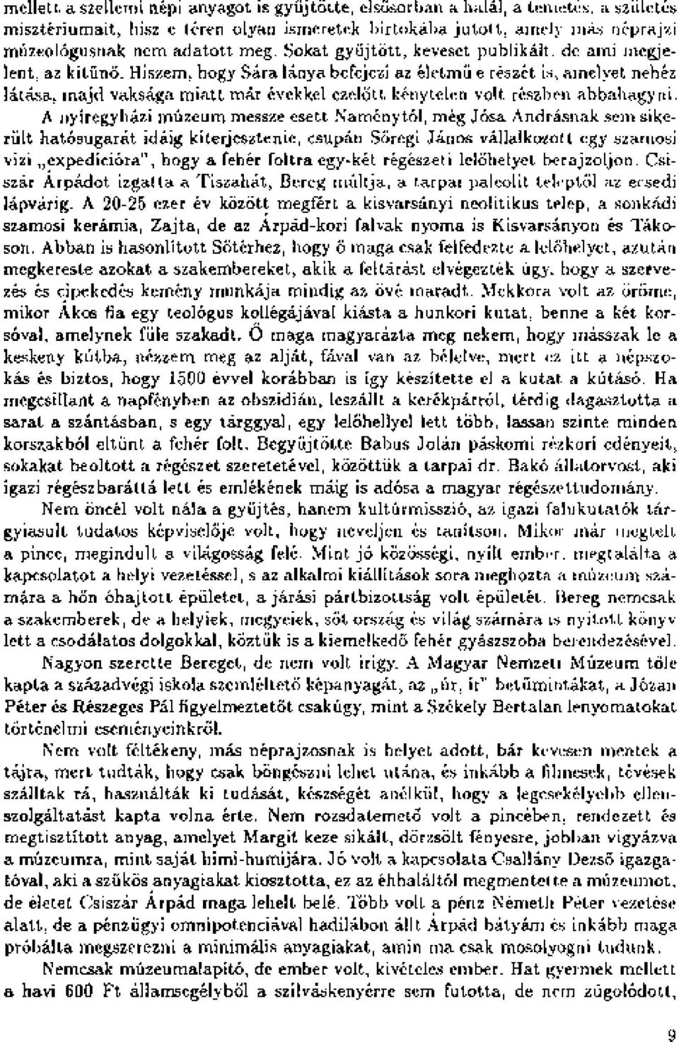 Hiszem, hogy Sára lánya befejezi az életmű e részét is, amelyet nehéz látása, majd vaksága miatt már évekkel ezelőtt kénytelen volt részben abbahagyni.