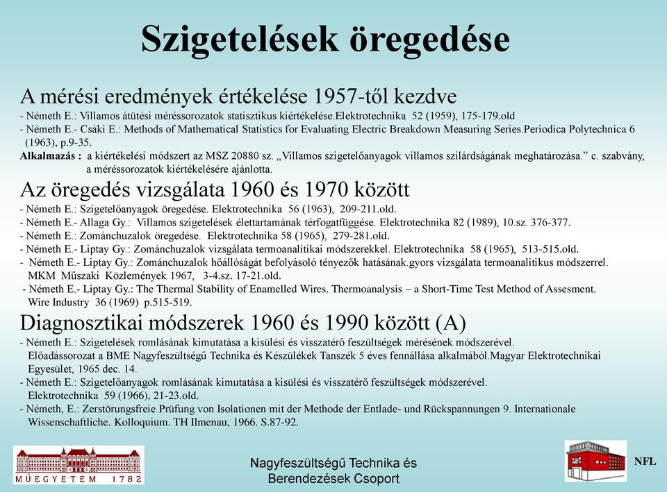 Villamos szigetelőanyagok villamos szilárdságának meghatározása. c. szabvány, a méréssorozatok kiértékelésére ajánlotta. Az öregedés vizsgálata 1960 és 1970 között - Németh E.