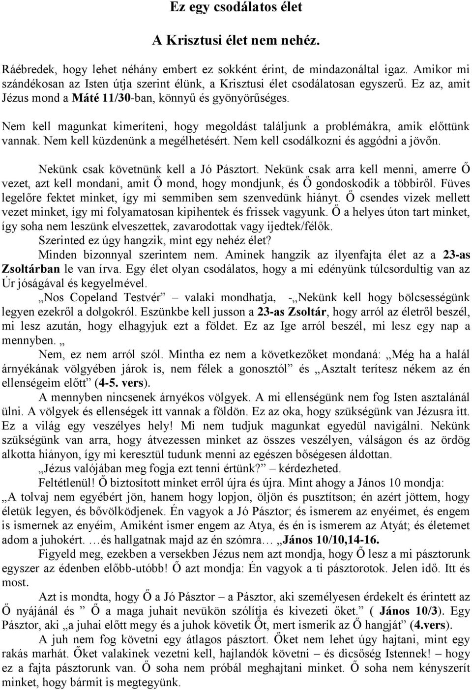 Nem kell magunkat kimeríteni, hogy megoldást találjunk a problémákra, amik előttünk vannak. Nem kell küzdenünk a megélhetésért. Nem kell csodálkozni és aggódni a jövőn.