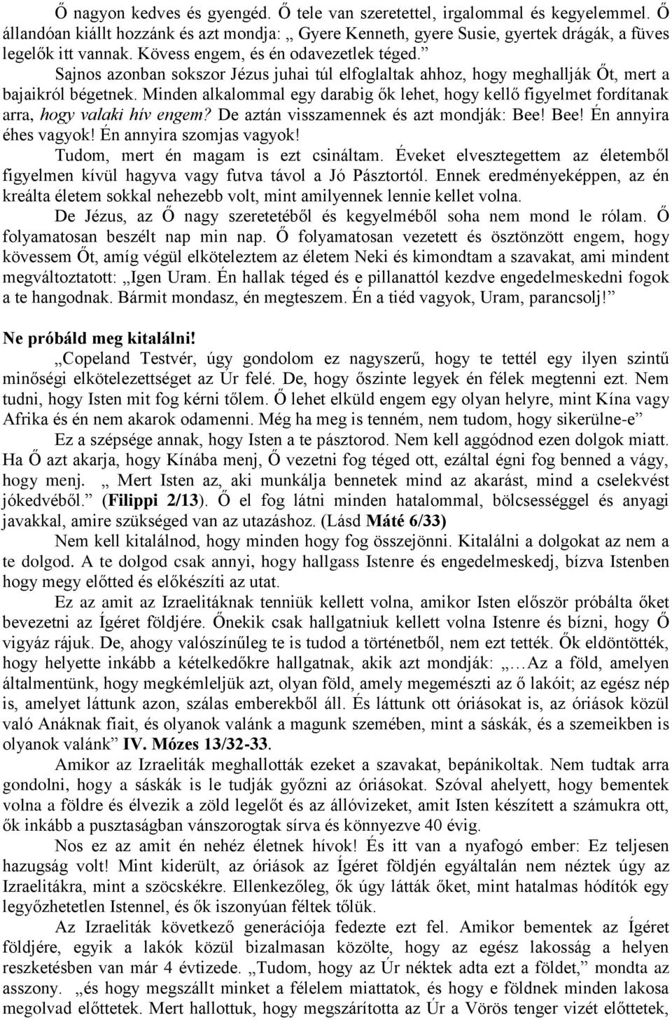 Minden alkalommal egy darabig ők lehet, hogy kellő figyelmet fordítanak arra, hogy valaki hív engem? De aztán visszamennek és azt mondják: Bee! Bee! Én annyira éhes vagyok! Én annyira szomjas vagyok!