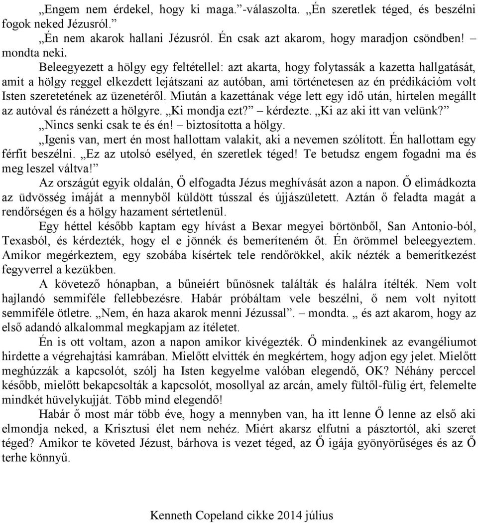 szeretetének az üzenetéről. Miután a kazettának vége lett egy idő után, hirtelen megállt az autóval és ránézett a hölgyre. Ki mondja ezt? kérdezte. Ki az aki itt van velünk? Nincs senki csak te és én!