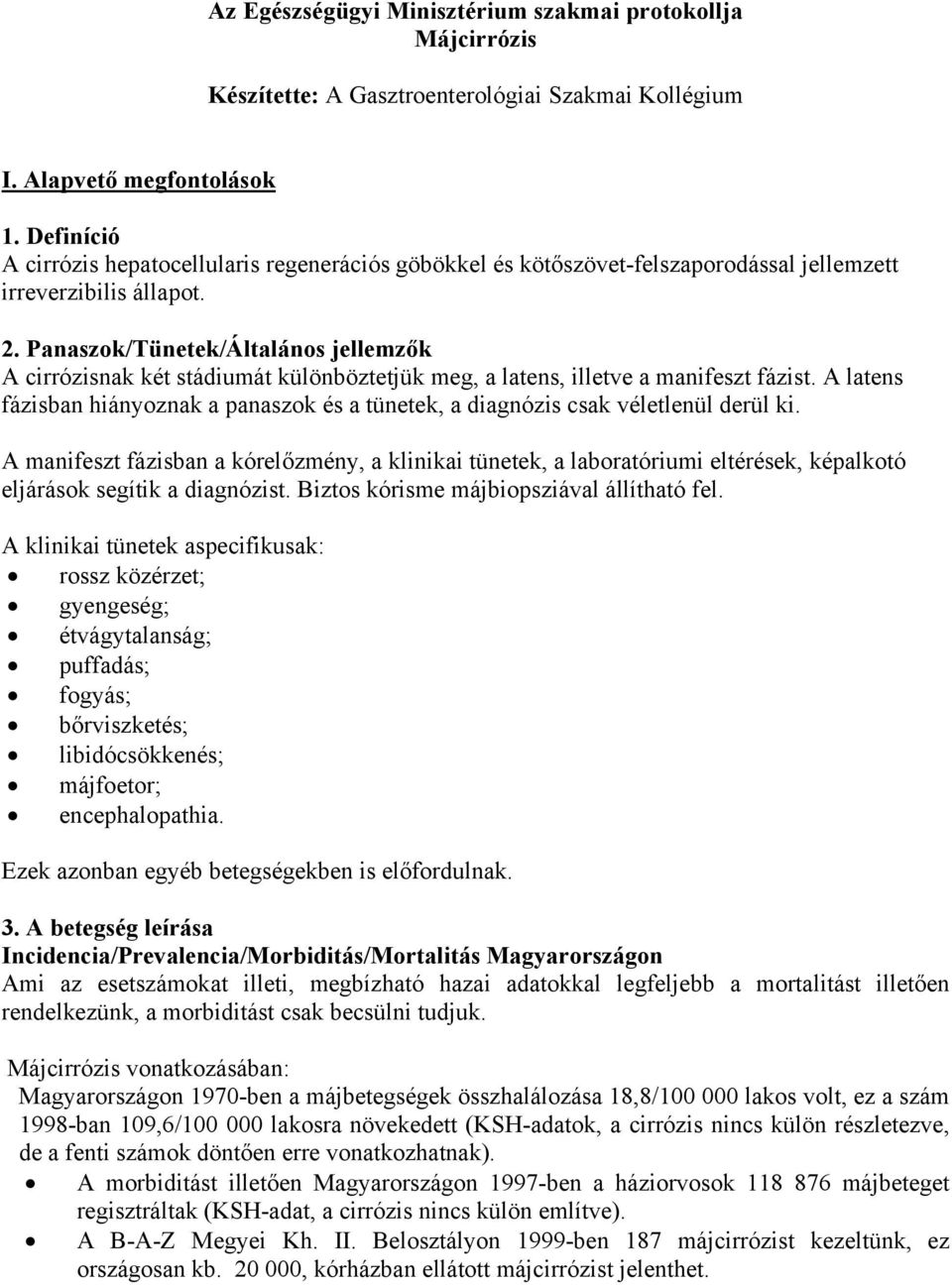 Panaszok/Tünetek/Általános jellemzők A cirrózisnak két stádiumát különböztetjük meg, a latens, illetve a manifeszt fázist.