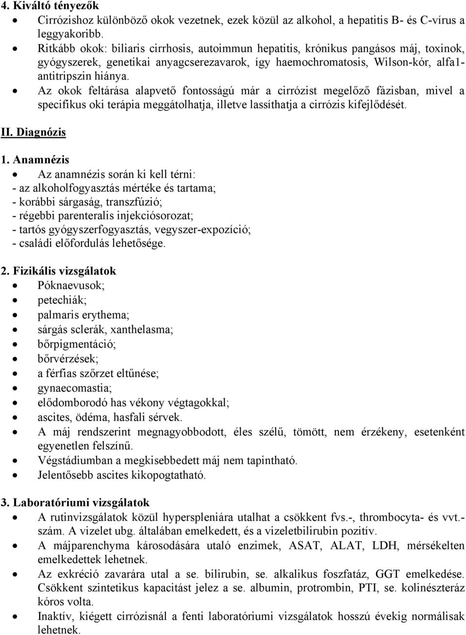 Az okok feltárása alapvető fontosságú már a cirrózist megelőző fázisban, mivel a specifikus oki terápia meggátolhatja, illetve lassíthatja a cirrózis kifejlődését. II. Diagnózis 1.