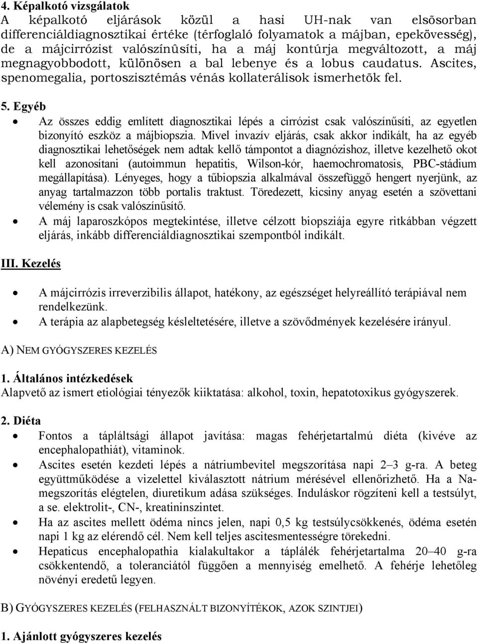 Egyéb Az összes eddig említett diagnosztikai lépés a cirrózist csak valószínűsíti, az egyetlen bizonyító eszköz a májbiopszia.