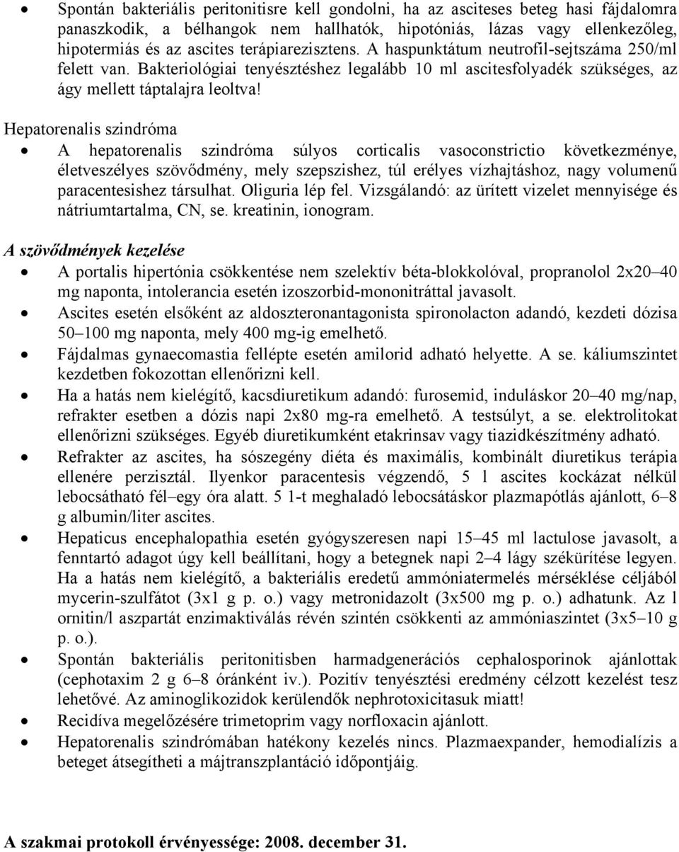 Hepatorenalis szindróma A hepatorenalis szindróma súlyos corticalis vasoconstrictio következménye, életveszélyes szövődmény, mely szepszishez, túl erélyes vízhajtáshoz, nagy volumenű paracentesishez