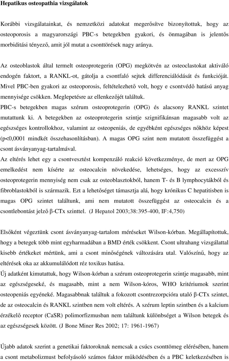 Az osteoblastok által termelt osteoprotegerin (OPG) megkötvén az osteoclastokat aktiváló endogén faktort, a RANKL-ot, gátolja a csontfaló sejtek differenciálódását és funkcióját.