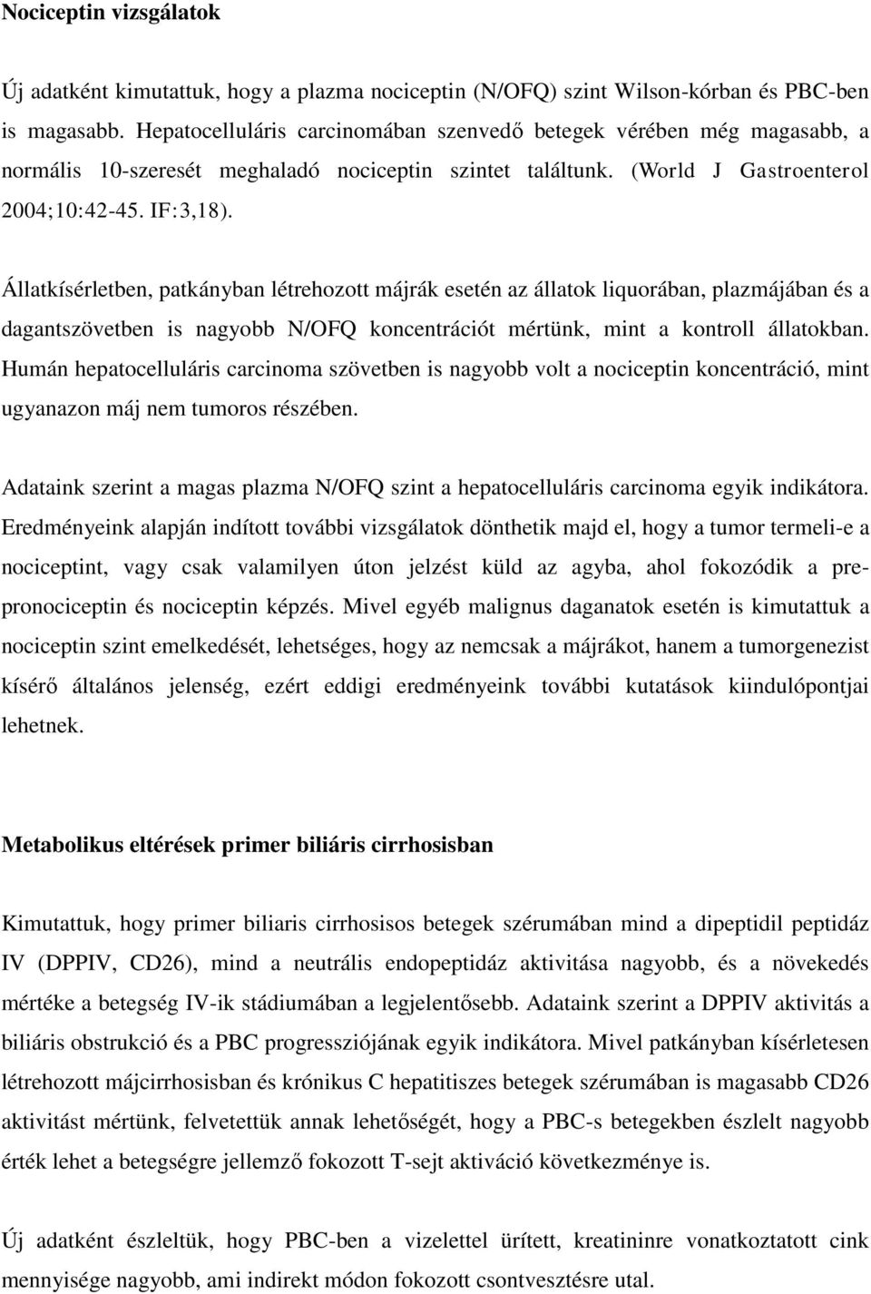 Állatkísérletben, patkányban létrehozott májrák esetén az állatok liquorában, plazmájában és a dagantszövetben is nagyobb N/OFQ koncentrációt mértünk, mint a kontroll állatokban.