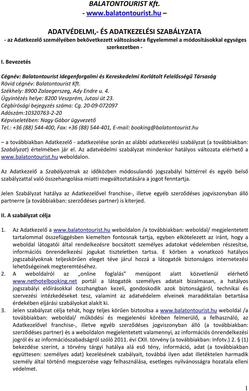 Ügyintézés helye: 8200 Veszprém, Jutasi út 23. Cégbírósági bejegyzés száma: Cg. 20-09-072097 Adószám:10320763-2-20 Képviseletében: Nagy Gábor ügyvezető Tel.