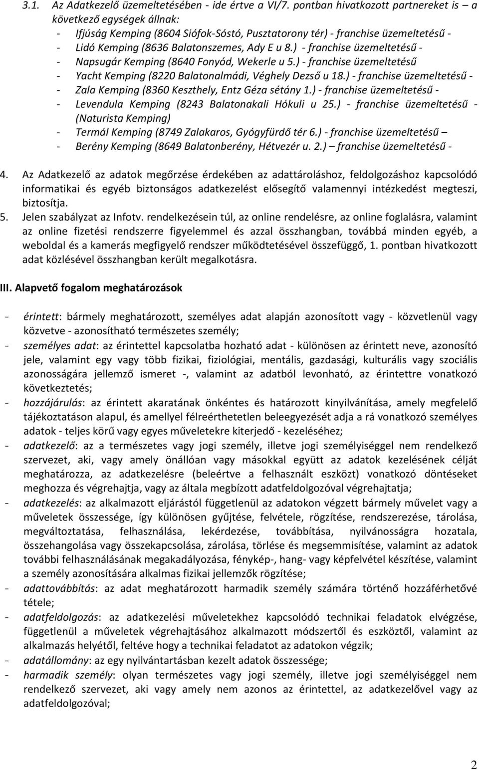 ) - franchise üzemeltetésű - - Napsugár Kemping (8640 Fonyód, Wekerle u 5.) - franchise üzemeltetésű - Yacht Kemping (8220 Balatonalmádi, Véghely Dezső u 18.