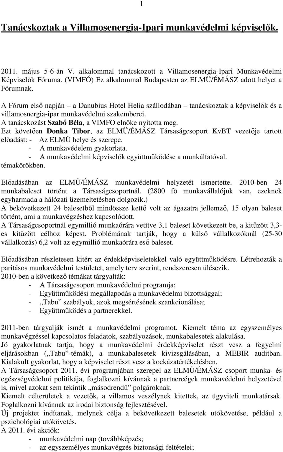 A Fórum elsı napján a Danubius Hotel Helia szállodában tanácskoztak a képviselık és a villamosnergia-ipar munkavédelmi szakemberei. A tanácskozást Szabó Béla, a VIMFO elnöke nyitotta meg.