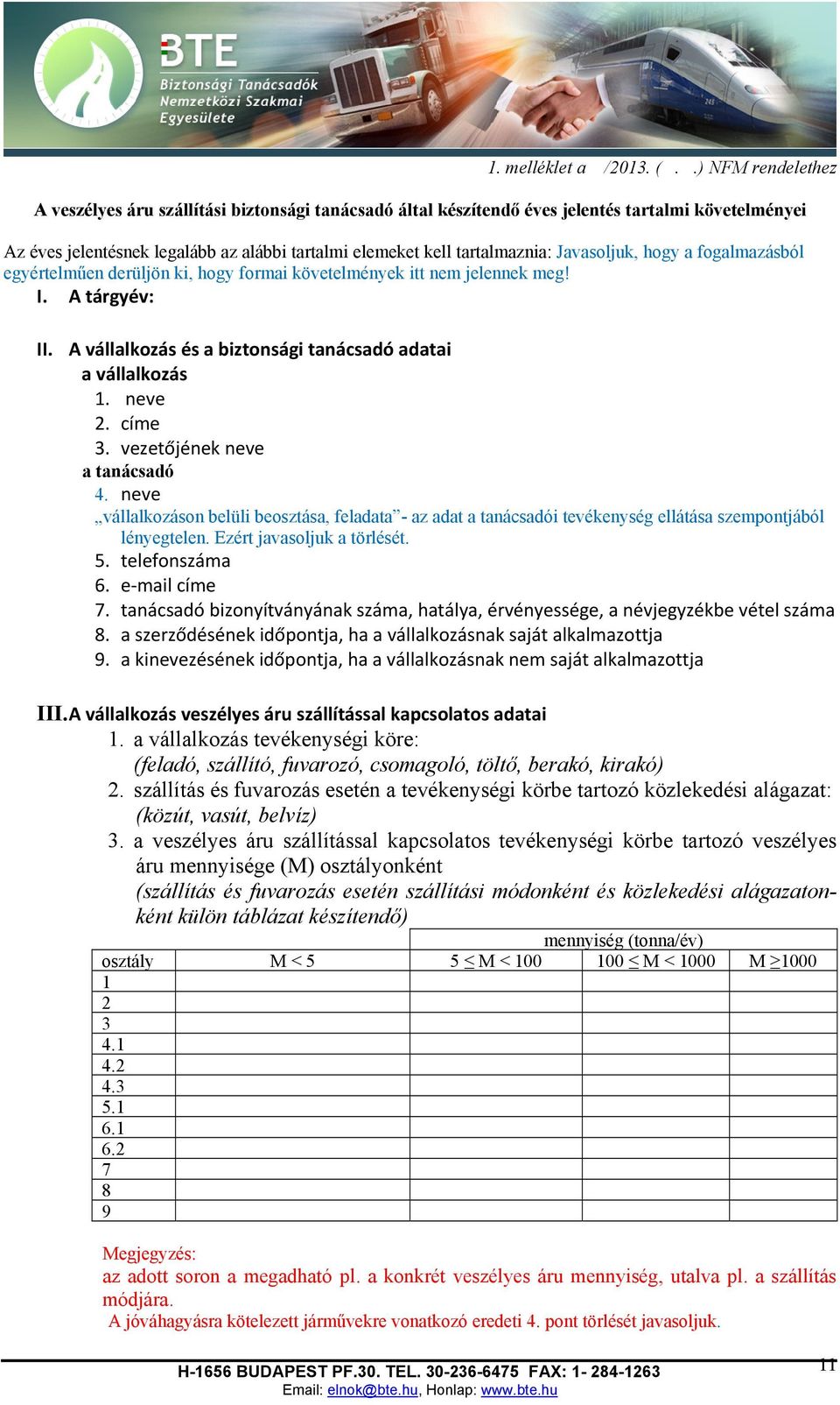 Javasoljuk, hogy a fogalmazásból egyértelműen derüljön ki, hogy formai követelmények itt nem jelennek meg! I. A tárgyév: II. A vállalkozás és a biztonsági tanácsadó adatai a vállalkozás 1. neve 2.