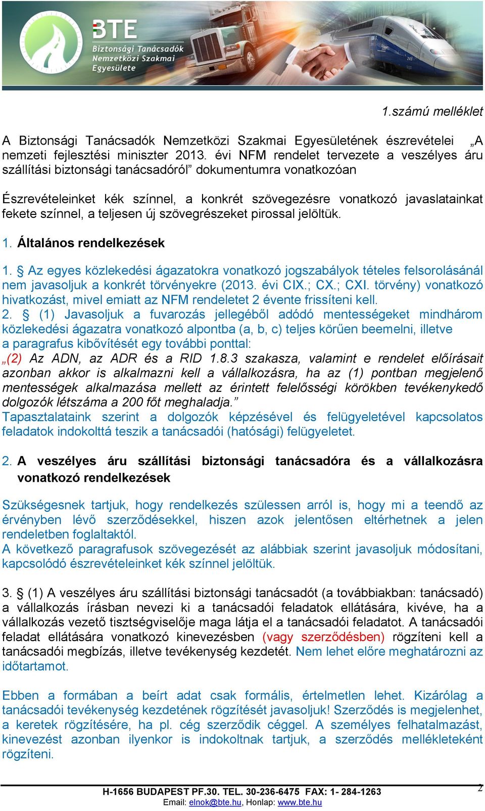 teljesen új szövegrészeket pirossal jelöltük. 1. Általános rendelkezések 1. Az egyes közlekedési ágazatokra vonatkozó jogszabályok tételes felsorolásánál nem javasoljuk a konkrét törvényekre (2013.