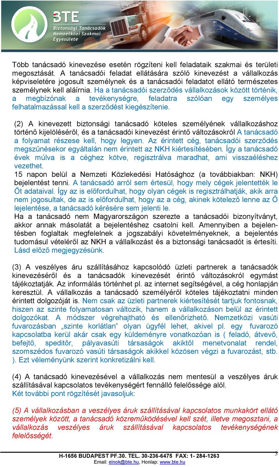 Ha a tanácsadói szerződés vállalkozások között történik, a megbízónak a tevékenységre, feladatra szólóan egy személyes felhatalmazással kell a szerződést kiegészítenie.