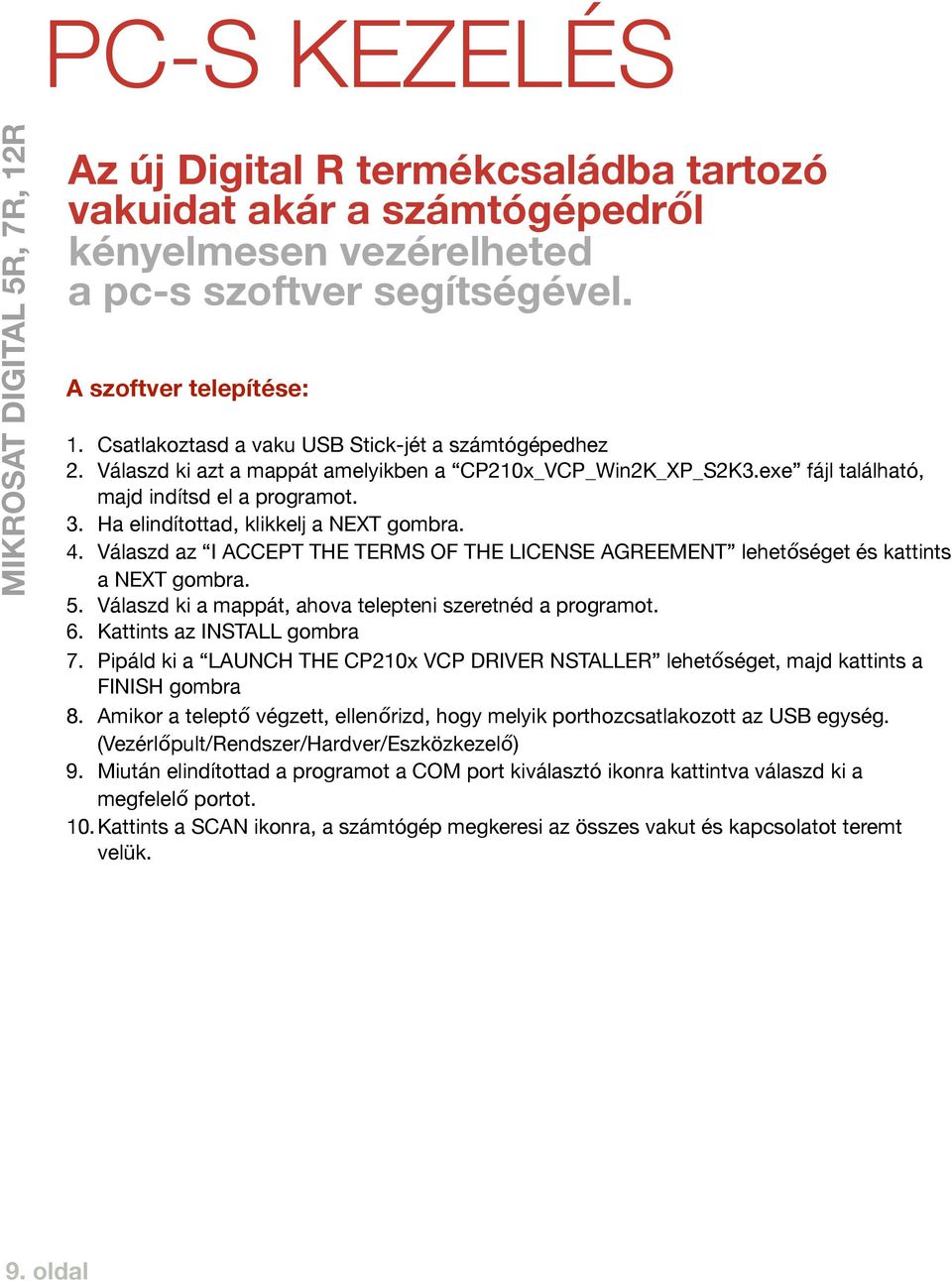 Ha elindítottad, klikkelj a NEXT gombra. 4. Válaszd az I ACCEPT THE TERMS OF THE LICENSE AGREEMENT lehetőséget és kattints a NEXT gombra. 5. Válaszd ki a mappát, ahova telepteni szeretnéd a programot.