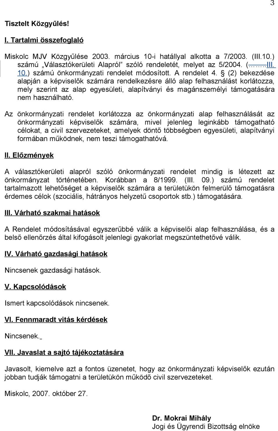 Az önkormányzati rendelet korlátozza az önkormányzati alap felhasználását az önkormányzati képviselők számára, mivel jelenleg leginkább támogatható célokat, a civil szervezeteket, amelyek döntő