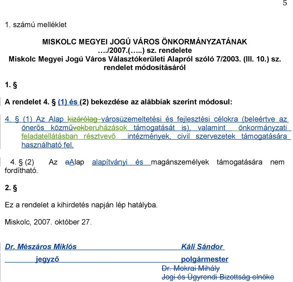 (1) Az Alap kizárólag városüzemeltetési és fejlesztési célokra (beleértve az önerős közművekberuházások támogatását is), valamint önkormányzati feladatellátásban résztvevő intézmények,