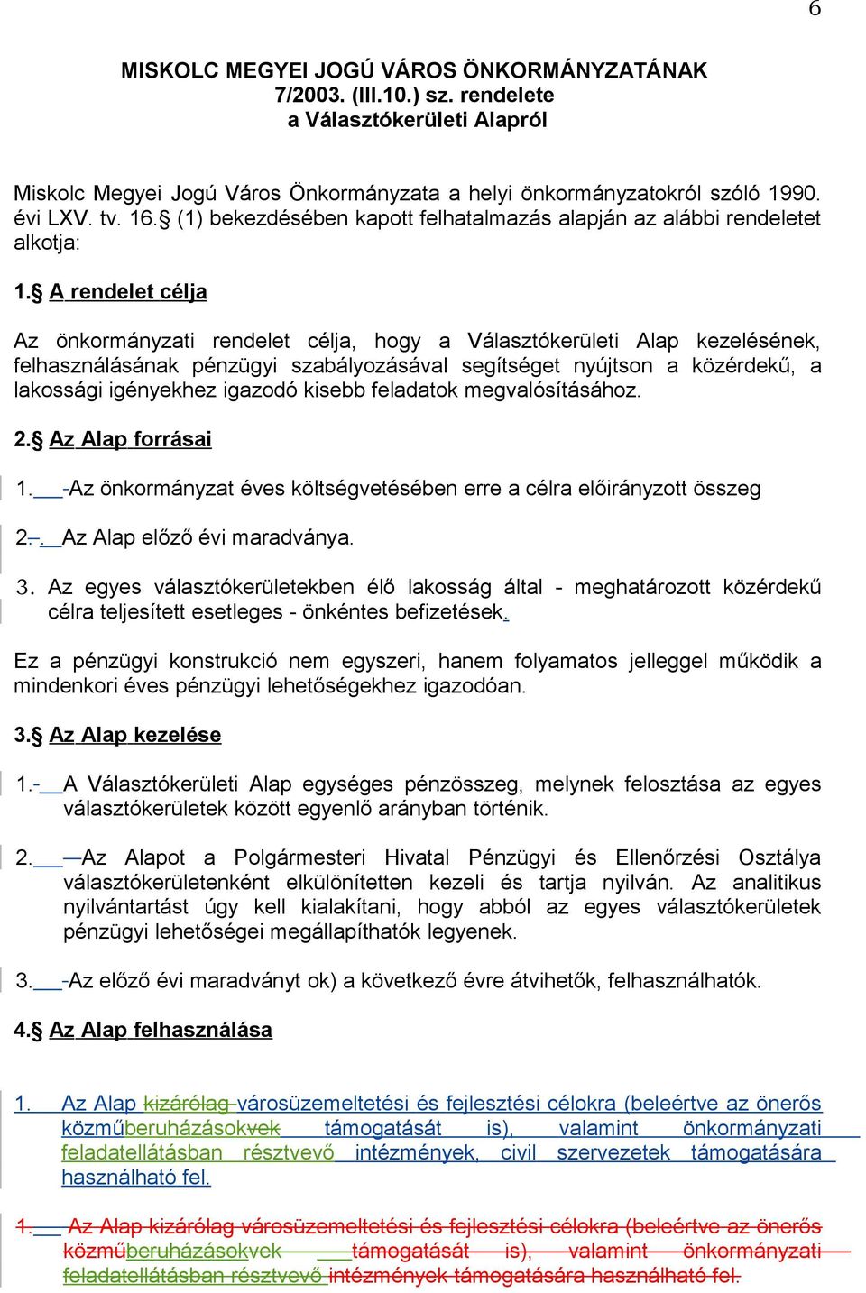 A rendelet célja Az önkormányzati rendelet célja, hogy a Választókerületi Alap kezelésének, felhasználásának pénzügyi szabályozásával segítséget nyújtson a közérdekű, a lakossági igényekhez igazodó