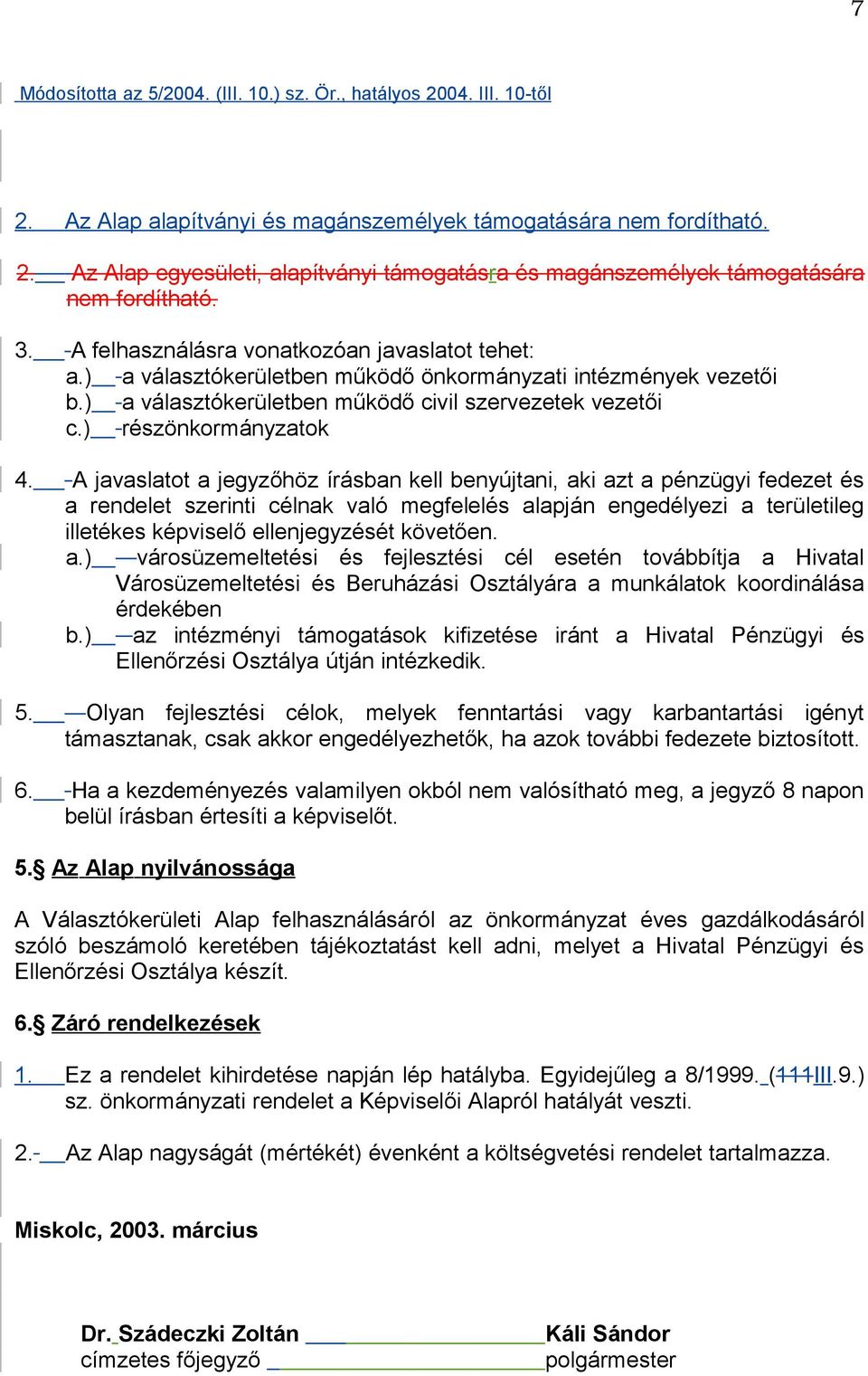 A javaslatot a jegyzőhöz írásban kell benyújtani, aki azt a pénzügyi fedezet és a rendelet szerinti célnak való megfelelés alapján engedélyezi a területileg illetékes képviselő ellenjegyzését