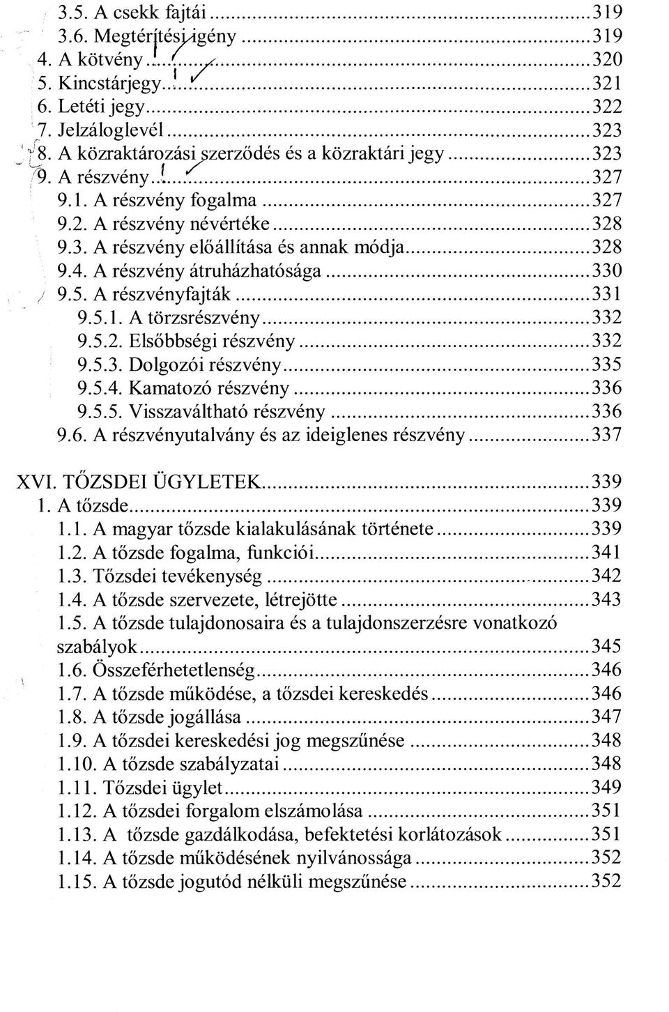 A részvény átruházhatósága 330 / 9.5. A részvényfajták 331 9.5.1. A törzsrészvény 332 9.5.2. Elsőbbségi részvény 332 9.5.3. Dolgozói részvény 335 9.5.4. Kamatozó részvény 336 9.5.5. Visszaváltható részvény 336 9.