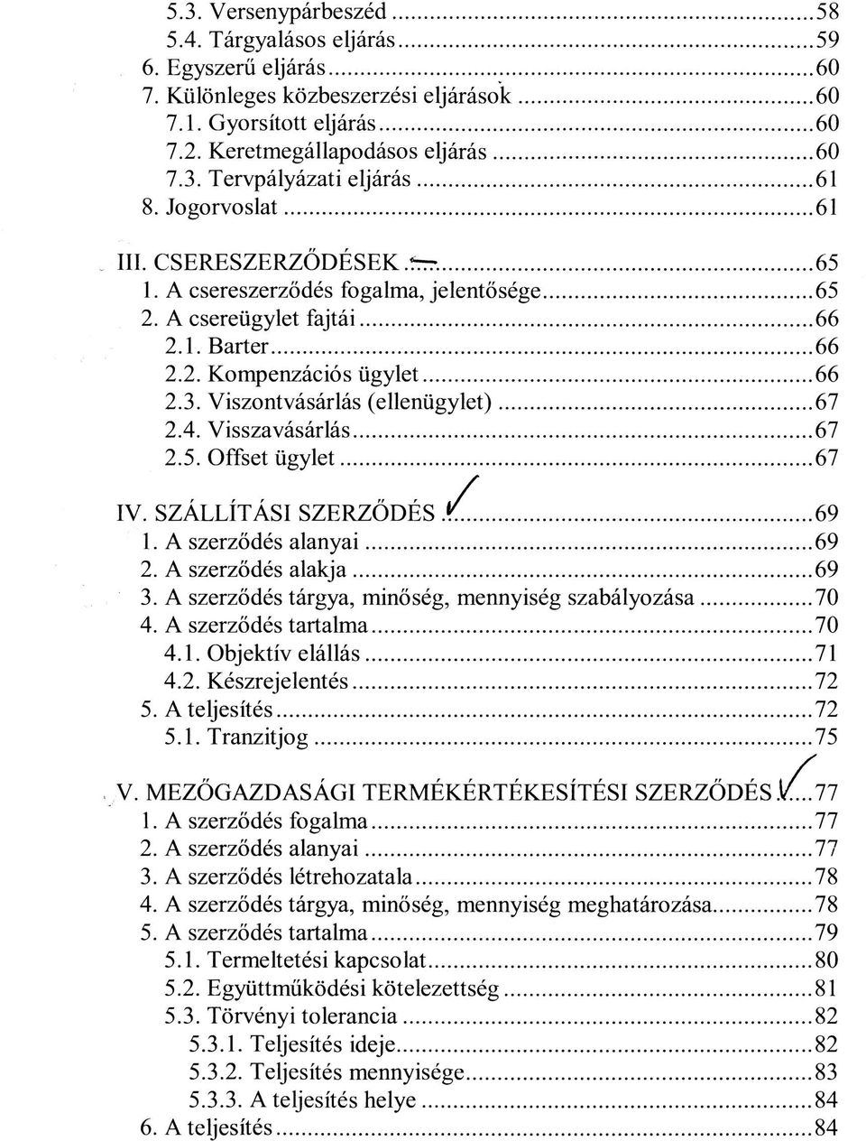 4. Visszavásárlás 67 2.5. Offset ügylet 67 IV. SZÁLLÍTÁSI SZERZŐDÉS 69 1. A szerződés alanyai 69 2. A szerződés alakja 69 3. A szerződés tárgya, minőség, mennyiség szabályozása 70 4.