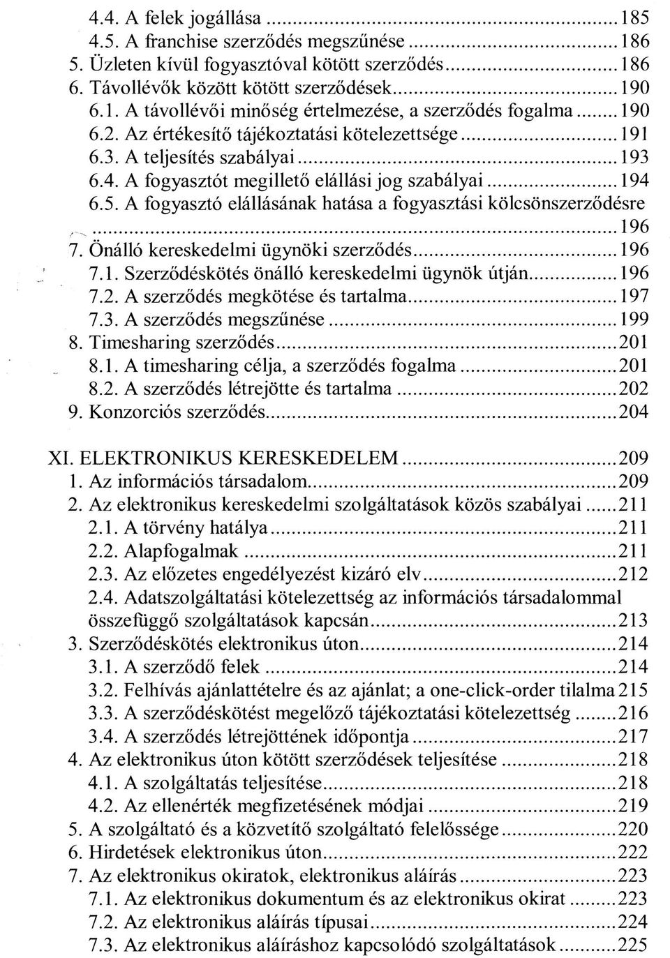 A fogyasztó elállásának hatása a fogyasztási kölcsönszerződésre _ 196 7. Önálló kereskedelmi ügynöki szerződés 196 7.1. Szerződéskötés önálló kereskedelmi ügynök útján 196 7.2.