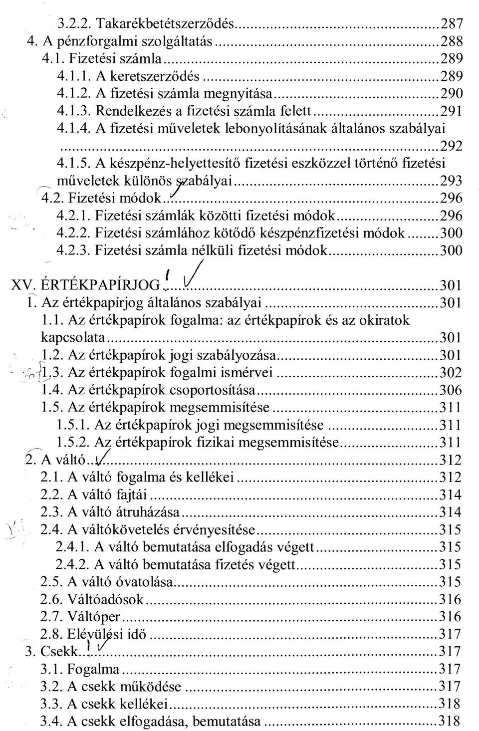 2.2. Fizetési számlához kötődő készpénzfizetési módok 300 4.2.3. Fizetési számla nélküli fizetési módok 300 XV. ÉRTÉKPAPÍRJOG Í...V. 301 