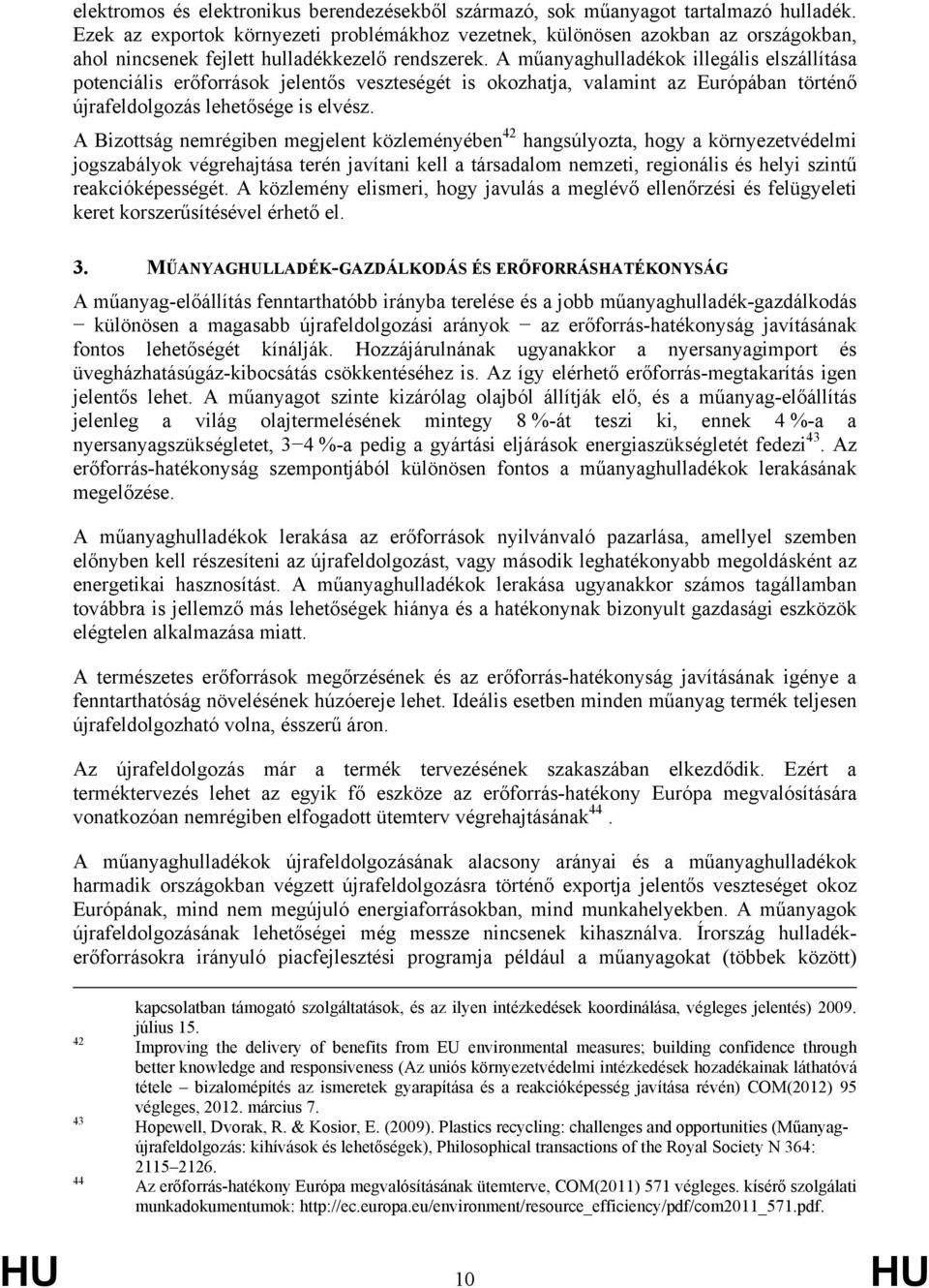 A műanyaghulladékok illegális elszállítása potenciális erőforrások jelentős veszteségét is okozhatja, valamint az Európában történő újrafeldolgozás lehetősége is elvész.