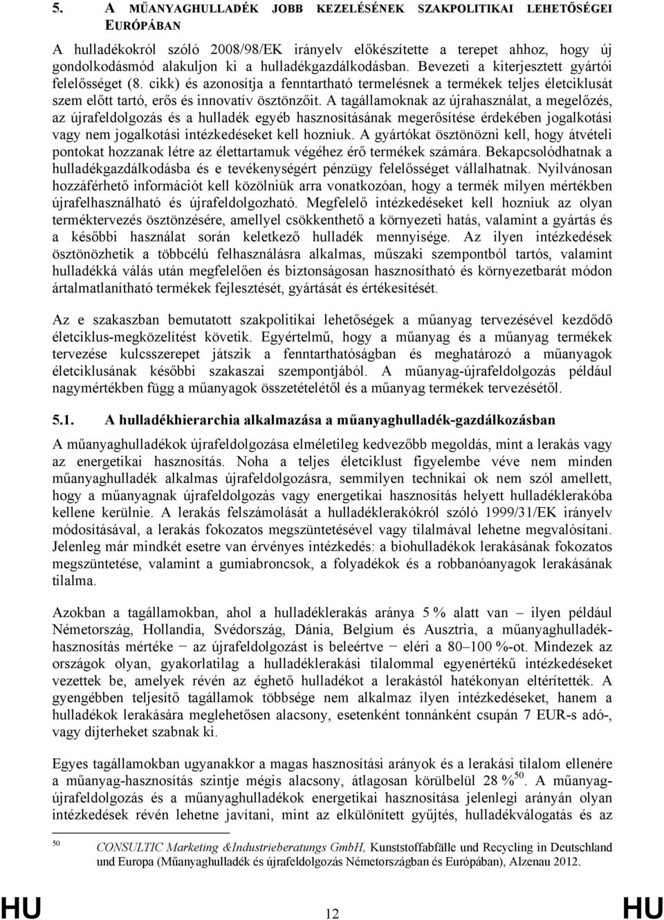 A tagállamoknak az újrahasználat, a megelőzés, az újrafeldolgozás és a hulladék egyéb hasznosításának megerősítése érdekében jogalkotási vagy nem jogalkotási intézkedéseket kell hozniuk.