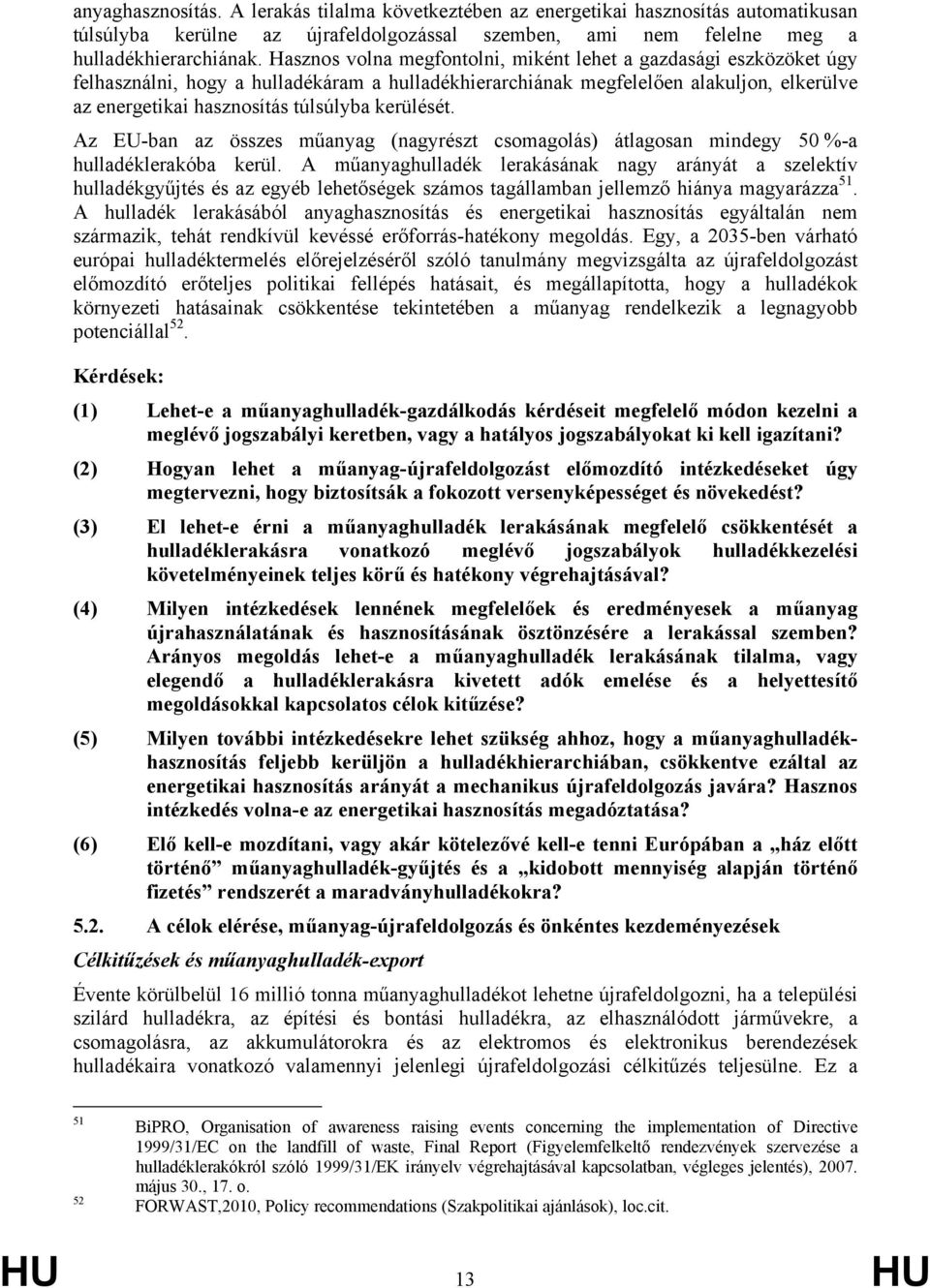 kerülését. Az EU-ban az összes műanyag (nagyrészt csomagolás) átlagosan mindegy 50 %-a hulladéklerakóba kerül.