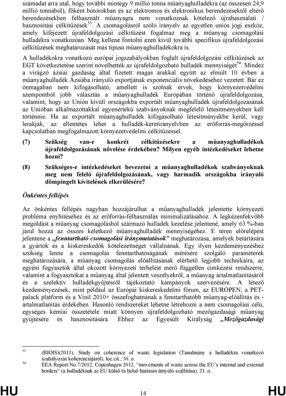 A csomagolásról szóló irányelv az egyetlen uniós jogi eszköz, amely kifejezett újrafeldolgozási célkitűzést fogalmaz meg a műanyag csomagolási hulladékra vonatkozóan.