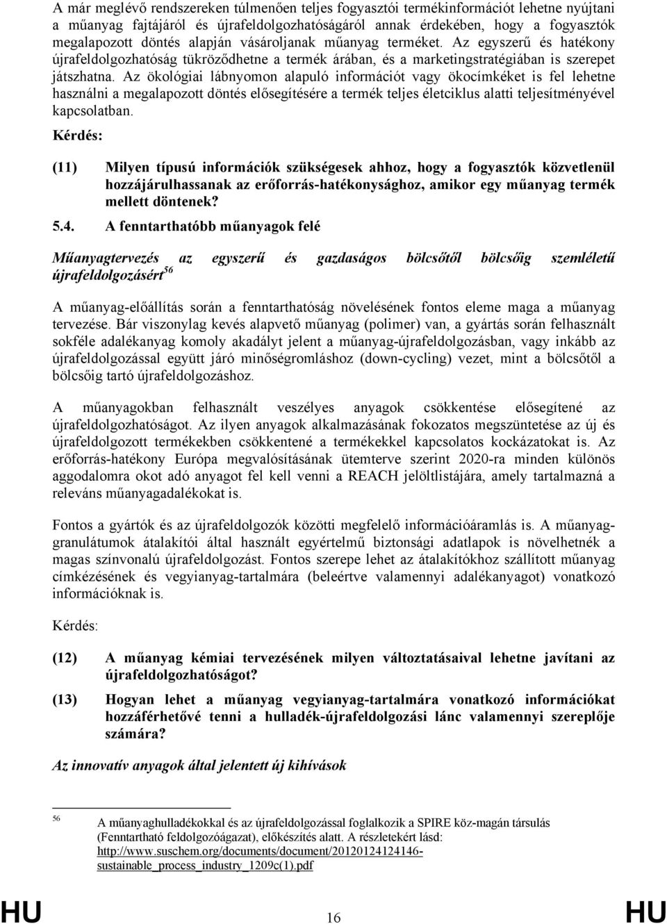 Az ökológiai lábnyomon alapuló információt vagy ökocímkéket is fel lehetne használni a megalapozott döntés elősegítésére a termék teljes életciklus alatti teljesítményével kapcsolatban.