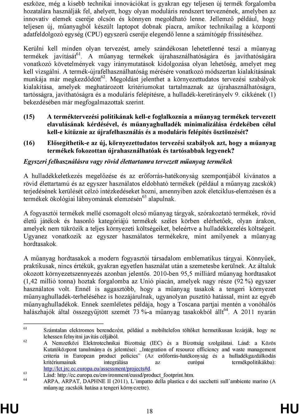 Jellemző például, hogy teljesen új, műanyagból készült laptopot dobnak piacra, amikor technikailag a központi adatfeldolgozó egység (CPU) egyszerű cseréje elegendő lenne a számítógép frissítéséhez.
