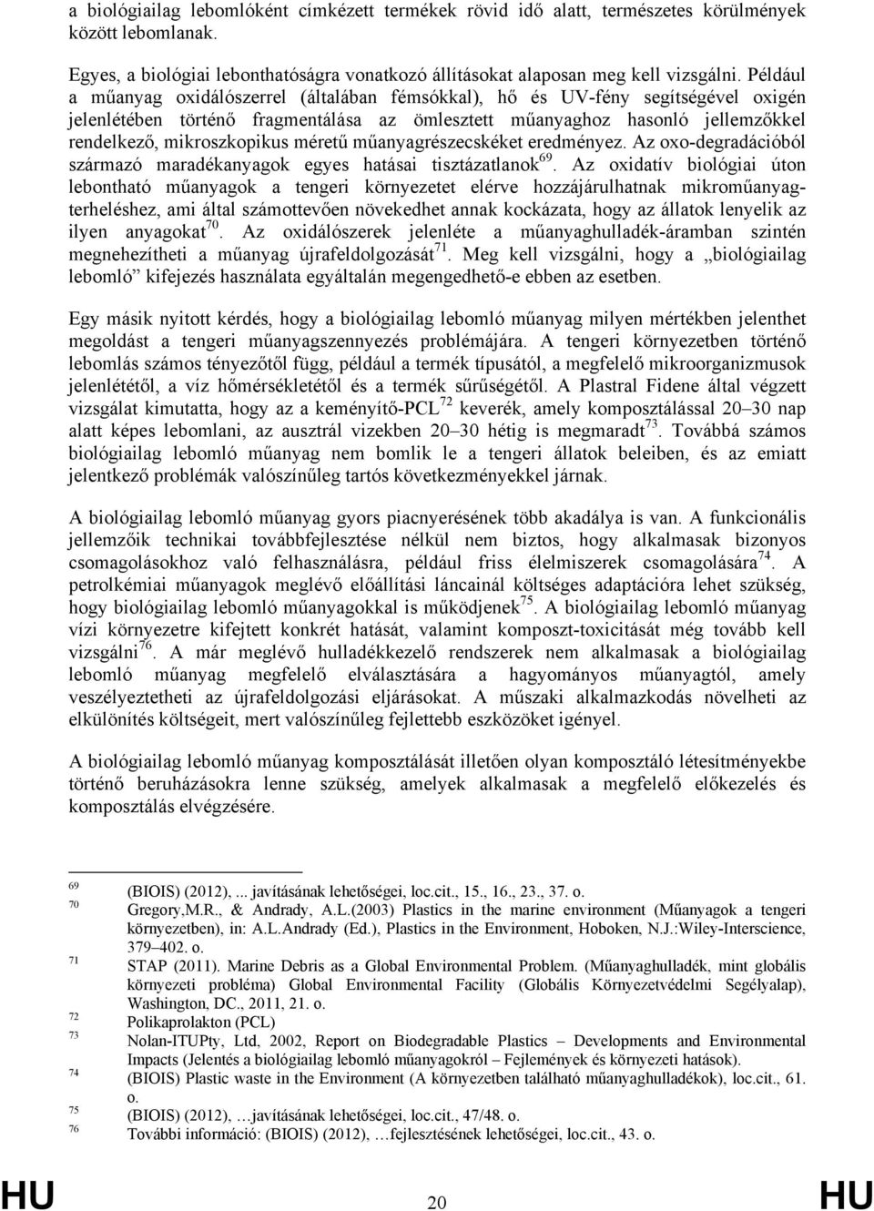méretű műanyagrészecskéket eredményez. Az oxo-degradációból származó maradékanyagok egyes hatásai tisztázatlanok 69.