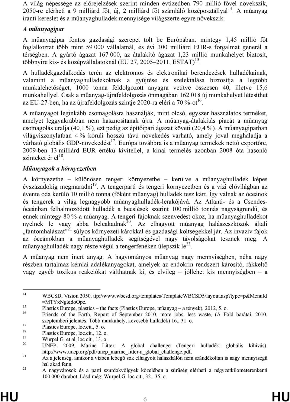 A műanyagipar A műanyagipar fontos gazdasági szerepet tölt be Európában: mintegy 1,45 millió főt foglalkoztat több mint 59 000 vállalatnál, és évi 300 milliárd EUR-s forgalmat generál a térségben.