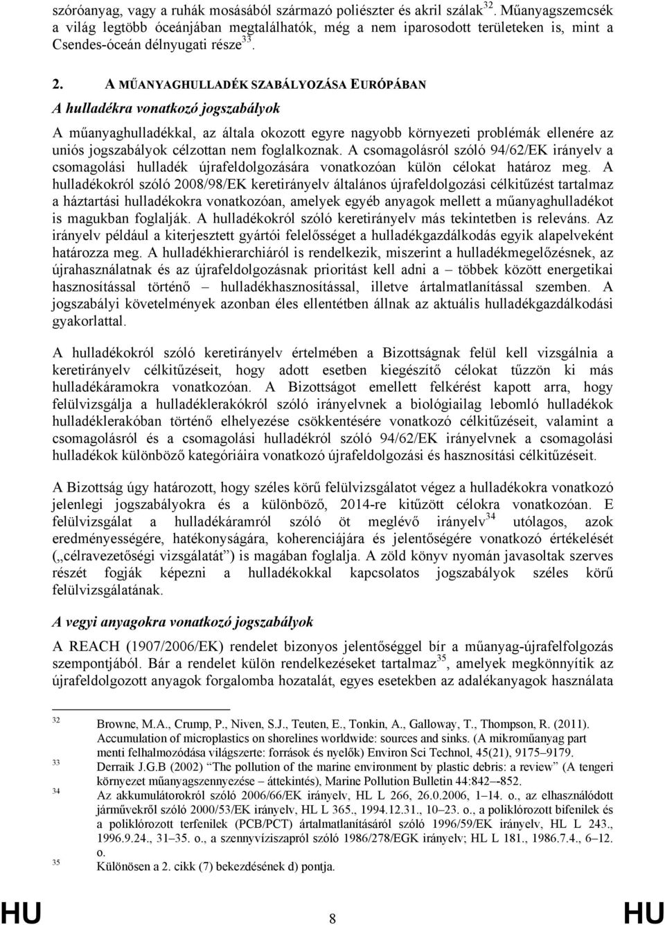 A MŰANYAGHULLADÉK SZABÁLYOZÁSA EURÓPÁBAN A hulladékra vonatkozó jogszabályok A műanyaghulladékkal, az általa okozott egyre nagyobb környezeti problémák ellenére az uniós jogszabályok célzottan nem
