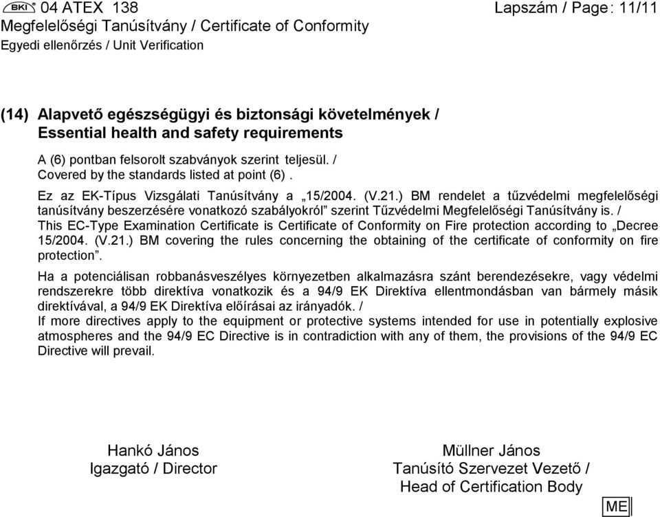 ) BM rendelet a tűzvédelmi megfelelőségi tanúsítvány beszerzésére vonatkozó szabályokról szerint Tűzvédelmi Megfelelőségi Tanúsítvány is.