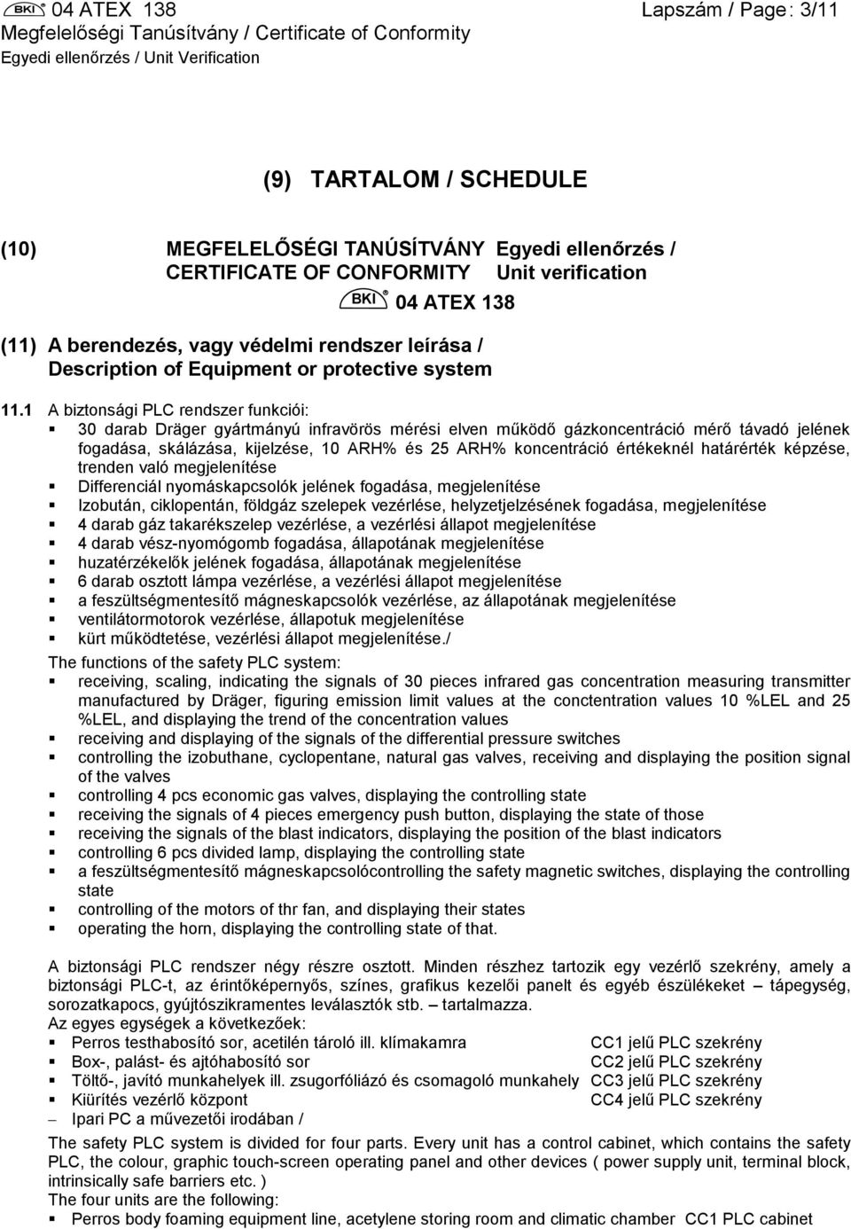 1 A biztonsági PLC rendszer funkciói: 30 darab Dräger gyártmányú infravörös mérési elven működő gázkoncentráció mérő távadó jelének fogadása, skálázása, kijelzése, 10 ARH% és 25 ARH% koncentráció