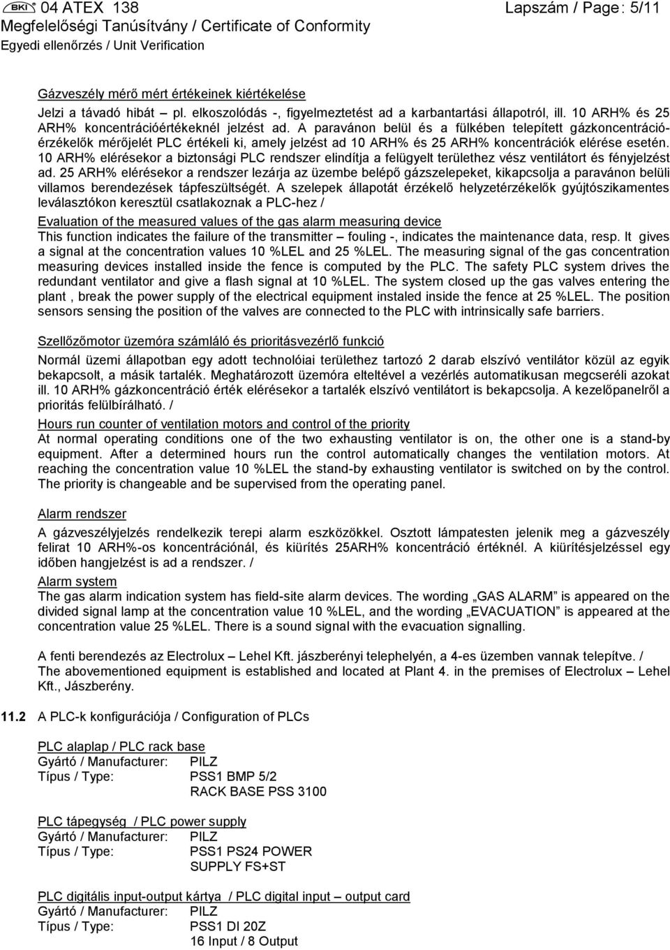 A paravánon belül és a fülkében telepített gázkoncentrációérzékelők mérőjelét PLC értékeli ki, amely jelzést ad 10 ARH% és 25 ARH% koncentrációk elérése esetén.