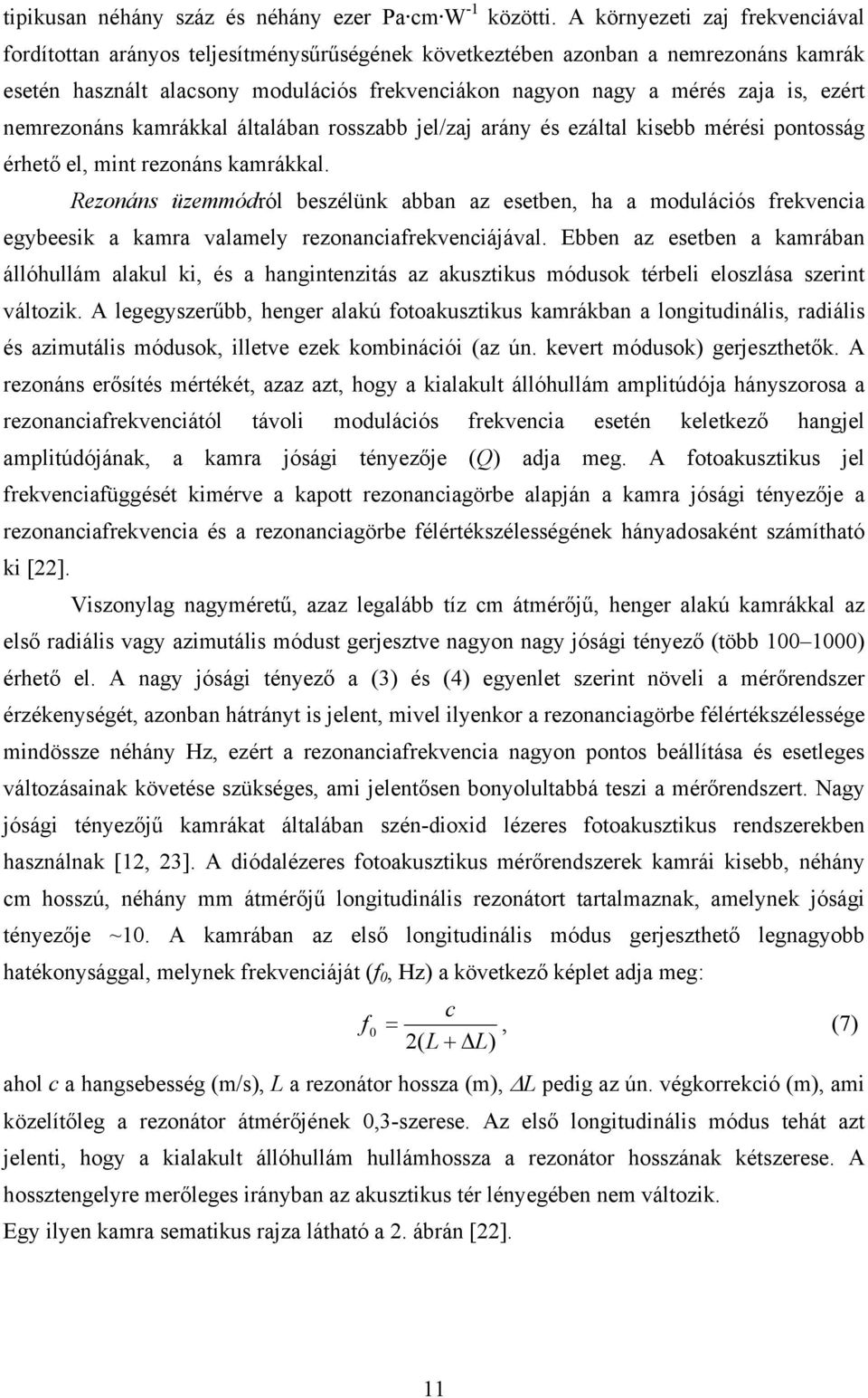 ezért nemrezonáns kamrákkal általában rosszabb jel/zaj arány és ezáltal kisebb mérési pontosság érhető el, mint rezonáns kamrákkal.