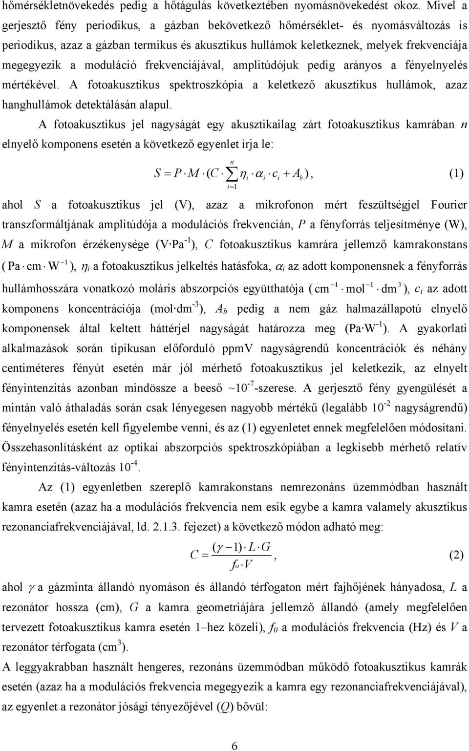 moduláció frekvenciájával, amplitúdójuk pedig arányos a fényelnyelés mértékével. A fotoakusztikus spektroszkópia a keletkező akusztikus hullámok, azaz hanghullámok detektálásán alapul.