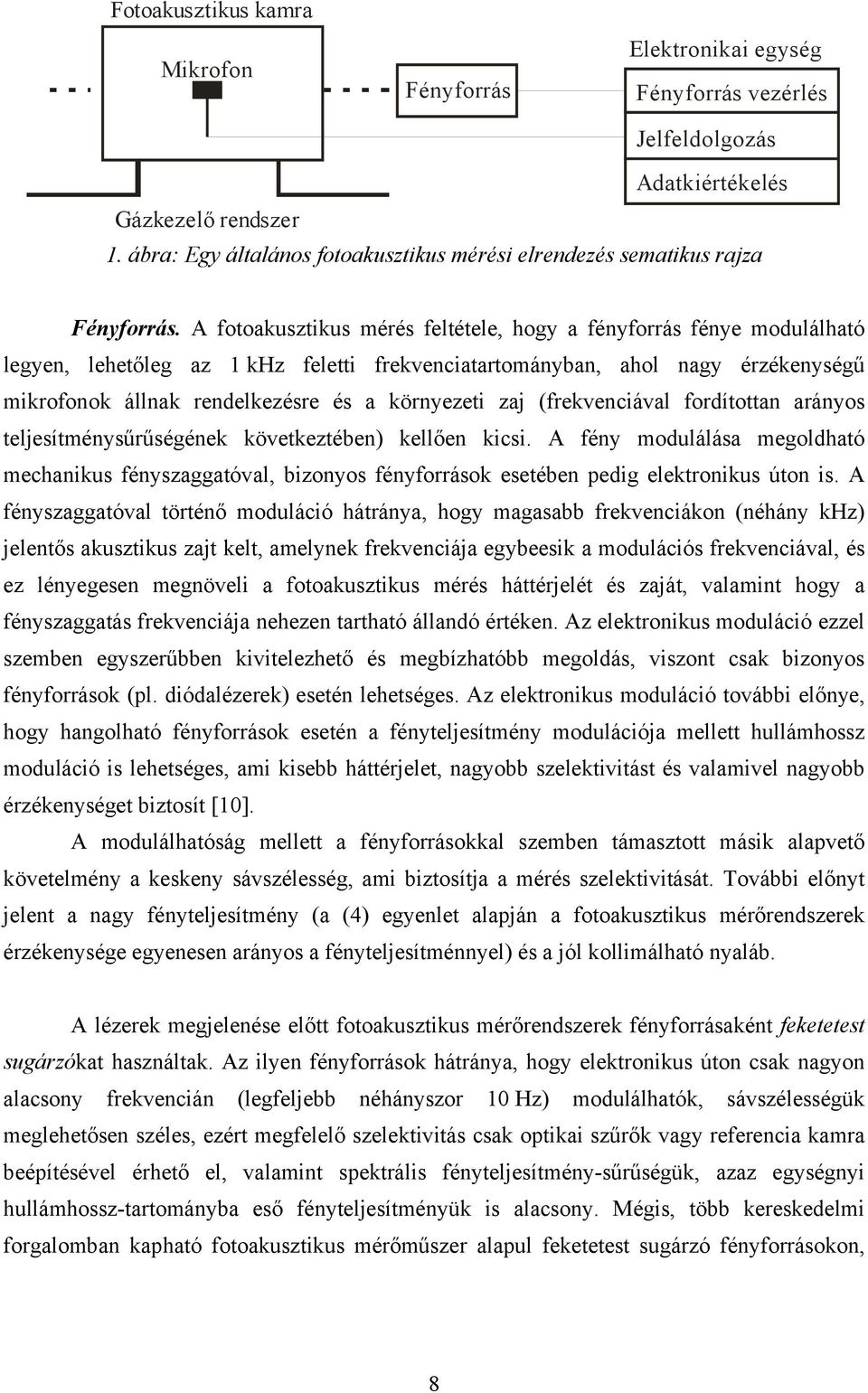 A fotoakusztikus mérés feltétele, hogy a fényforrás fénye modulálható legyen, lehetőleg az 1 khz feletti frekvenciatartományban, ahol nagy érzékenységű mikrofonok állnak rendelkezésre és a környezeti