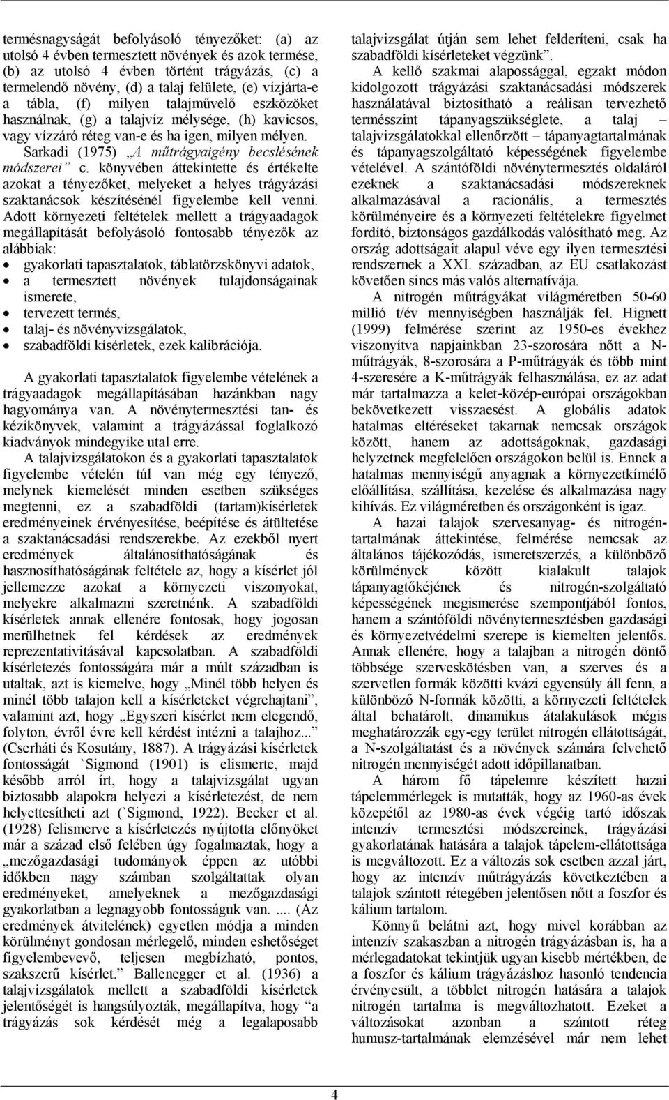 Sarkadi (1975) A műtrágyaigény becslésének módszerei c. könyvében áttekintette és értékelte azokat a tényezőket, melyeket a helyes trágyázási szaktanácsok készítésénél figyelembe kell venni.