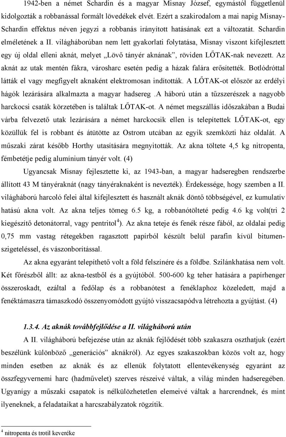 világháborúban nem lett gyakorlati folytatása, Misnay viszont kifejlesztett egy új oldal elleni aknát, melyet Lövő tányér aknának, röviden LŐTAK-nak nevezett.