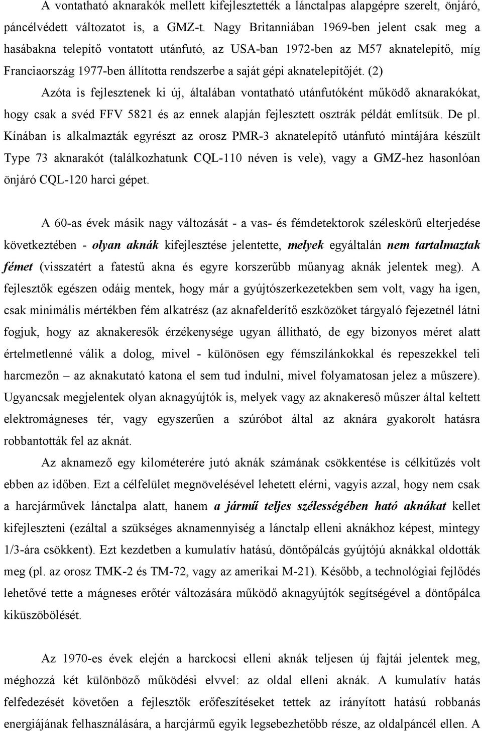 aknatelepítőjét. (2) Azóta is fejlesztenek ki új, általában vontatható utánfutóként működő aknarakókat, hogy csak a svéd FFV 5821 és az ennek alapján fejlesztett osztrák példát említsük. De pl.