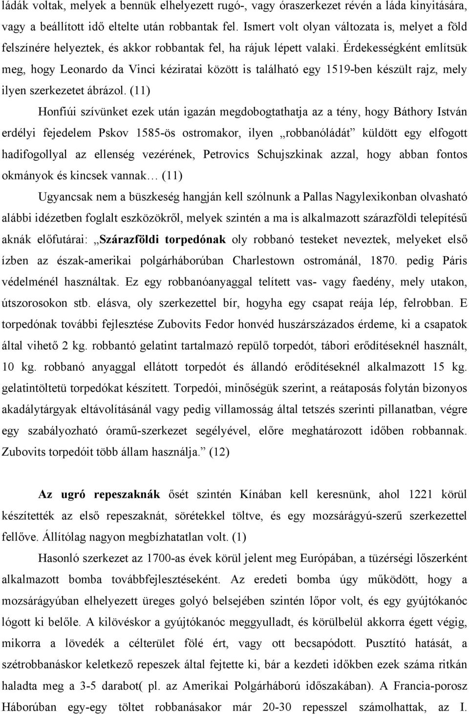 Érdekességként említsük meg, hogy Leonardo da Vinci kéziratai között is található egy 1519-ben készült rajz, mely ilyen szerkezetet ábrázol.