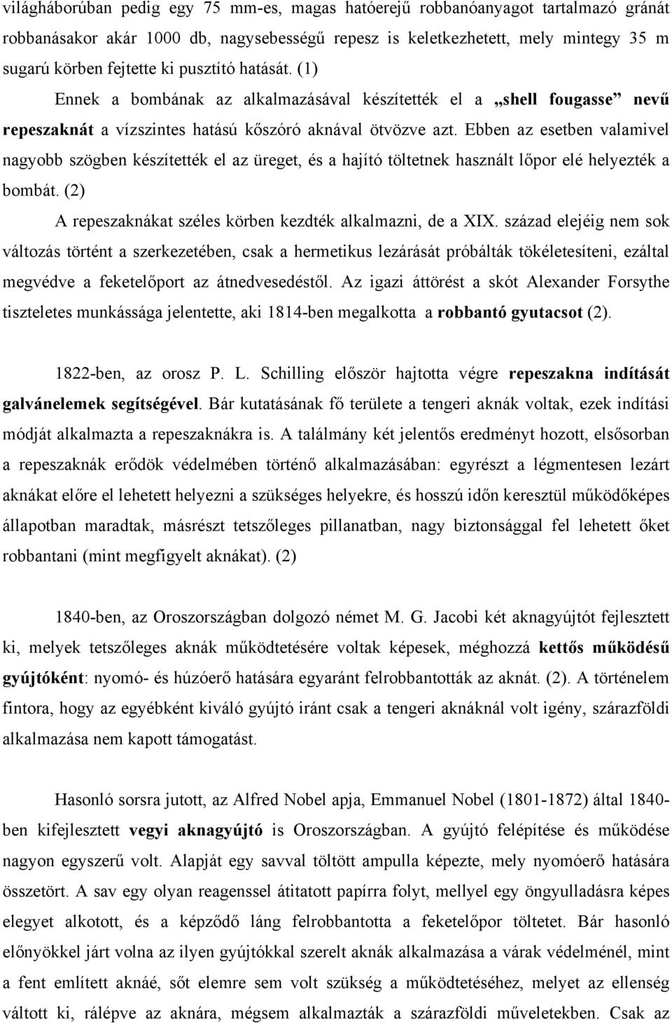 Ebben az esetben valamivel nagyobb szögben készítették el az üreget, és a hajító töltetnek használt lőpor elé helyezték a bombát. (2) A repeszaknákat széles körben kezdték alkalmazni, de a XIX.