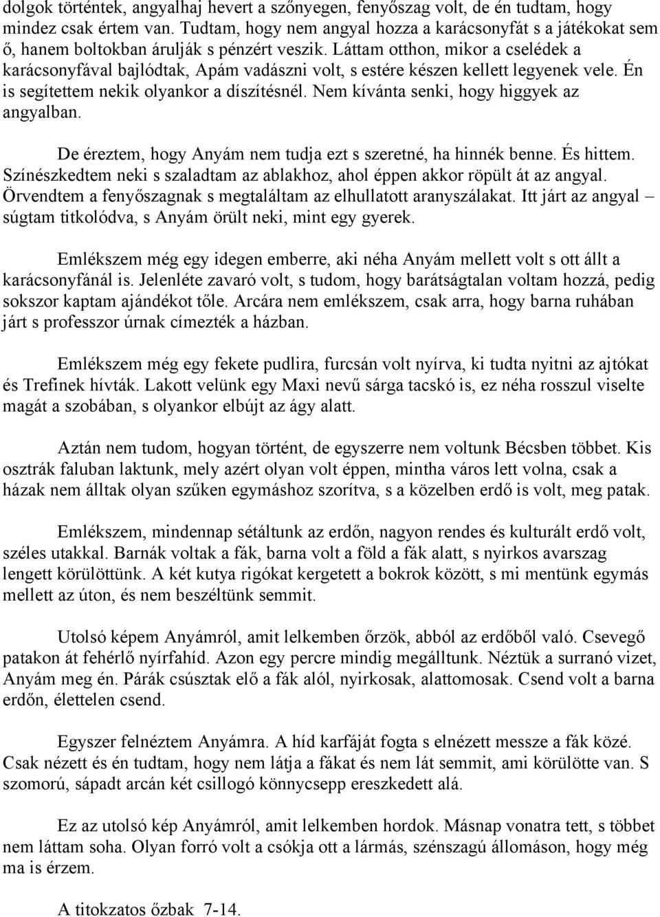 Láttam otthon, mikor a cselédek a karácsonyfával bajlódtak, Apám vadászni volt, s estére készen kellett legyenek vele. Én is segítettem nekik olyankor a díszítésnél.